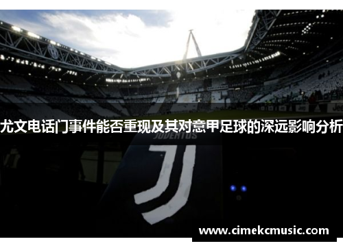尤文电话门事件能否重现及其对意甲足球的深远影响分析 尤文电话门事件能否重现及其对意甲足球的深远影响分析